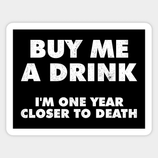 Buy Me A Drink Im One Year Closer To Death Sticker